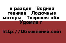  в раздел : Водная техника » Лодочные моторы . Тверская обл.,Удомля г.